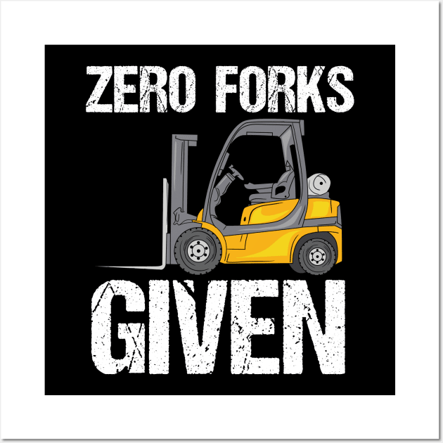 Zero Forks Given - Funny Forklift Operator Wall Art by Shirtbubble